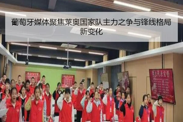 葡萄牙媒体聚焦莱奥国家队主力之争与锋线格局新变化